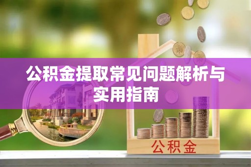 邵武公积金提取常见问题解析与实用指南