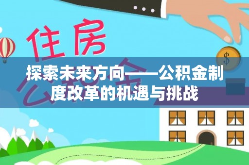 邵武探索未来方向——公积金制度改革的机遇与挑战
