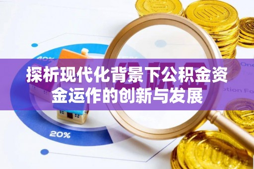 邵武探析现代化背景下公积金资金运作的创新与发展