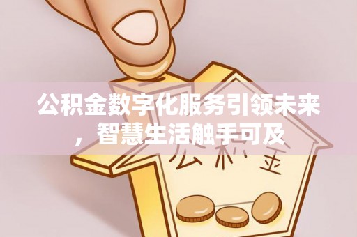 邵武公积金数字化服务引领未来，智慧生活触手可及