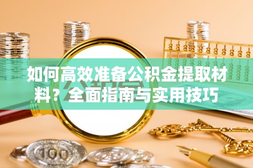 邵武如何高效准备公积金提取材料？全面指南与实用技巧