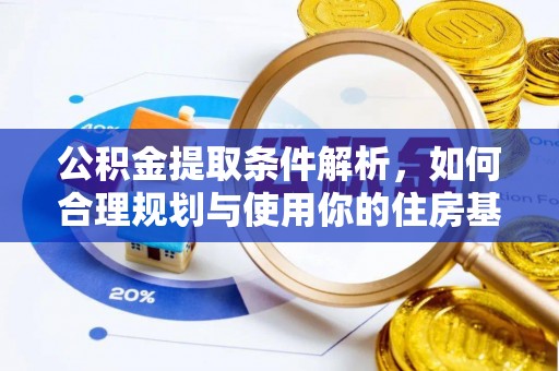 邵武公积金提取条件解析，如何合理规划与使用你的住房基金