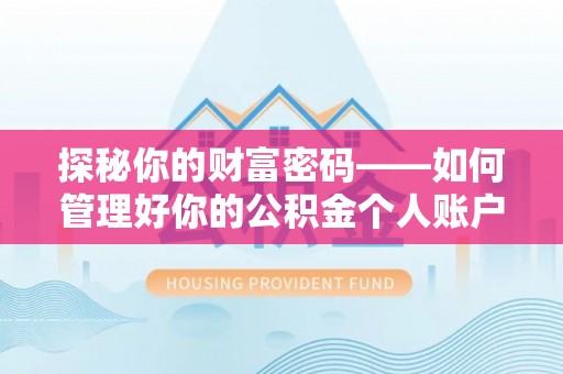 邵武探秘你的财富密码——如何管理好你的公积金个人账户信息