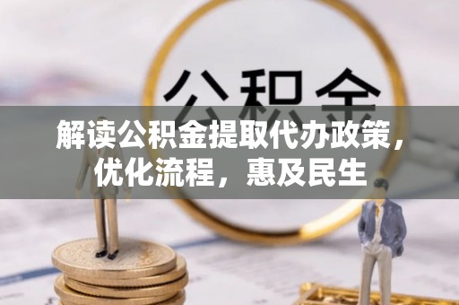 邵武解读公积金提取代办政策，优化流程，惠及民生