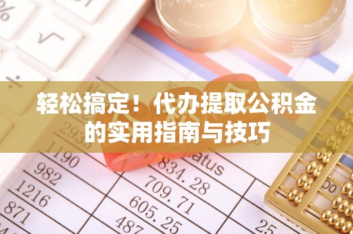 邵武轻松搞定！代办提取公积金的实用指南与技巧
