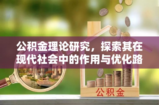 邵武公积金理论研究，探索其在现代社会中的作用与优化路径