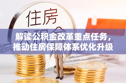 邵武解读公积金改革重点任务，推动住房保障体系优化升级