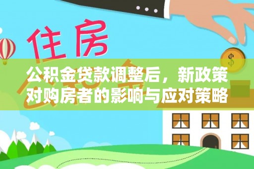 邵武公积金贷款调整后，新政策对购房者的影响与应对策略