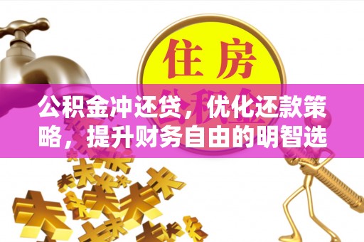 邵武公积金冲还贷，优化还款策略，提升财务自由的明智选择
