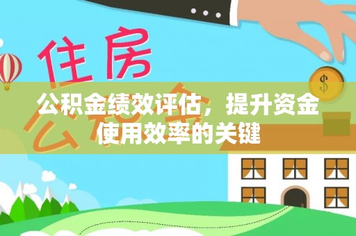 邵武公积金绩效评估，提升资金使用效率的关键