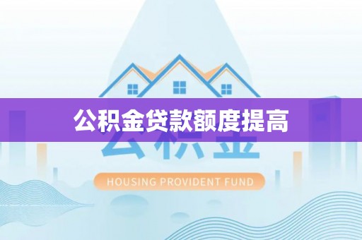 邵武公积金贷款额度提高