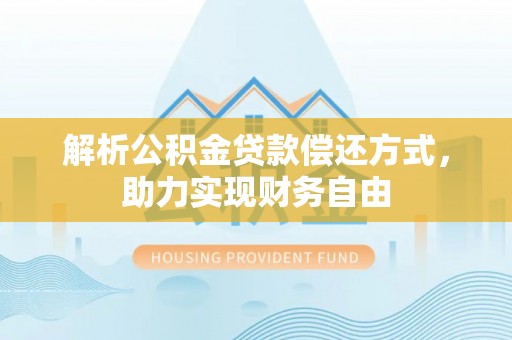 邵武解析公积金贷款偿还方式，助力实现财务自由