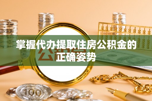 邵武掌握代办提取住房公积金的正确姿势