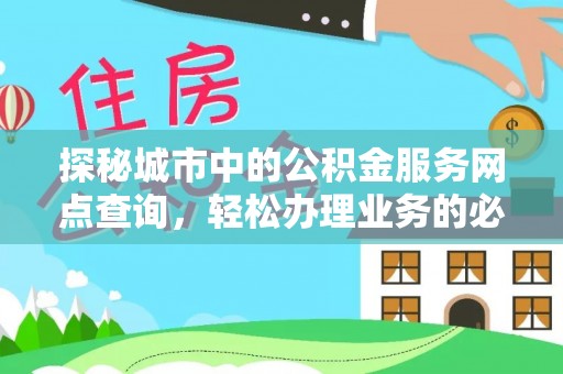 邵武探秘城市中的公积金服务网点查询，轻松办理业务的必备指南