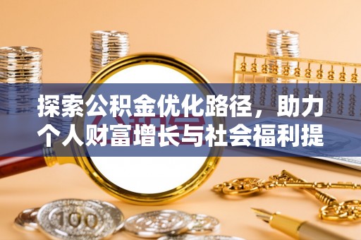 邵武探索公积金优化路径，助力个人财富增长与社会福利提升