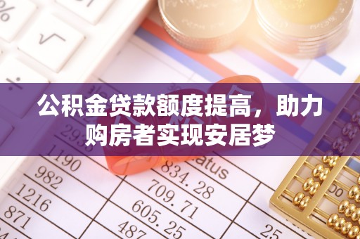 邵武公积金贷款额度提高，助力购房者实现安居梦