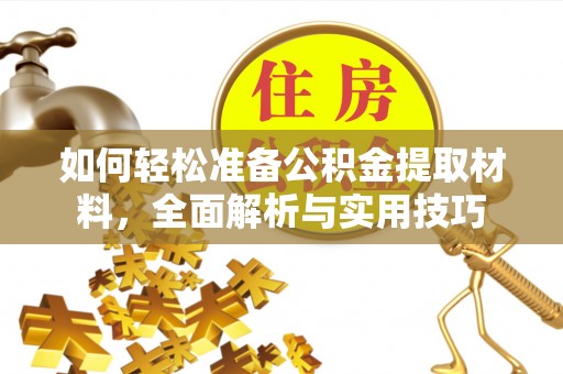 邵武如何轻松准备公积金提取材料，全面解析与实用技巧