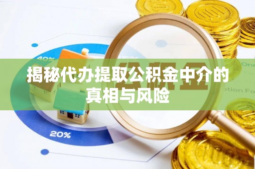 邵武揭秘代办提取公积金中介的真相与风险