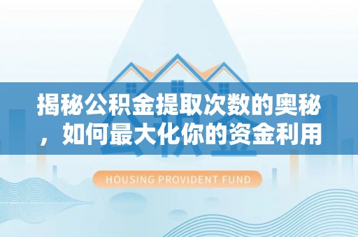 邵武揭秘公积金提取次数的奥秘，如何最大化你的资金利用？
