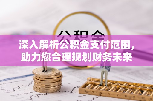 邵武深入解析公积金支付范围，助力您合理规划财务未来