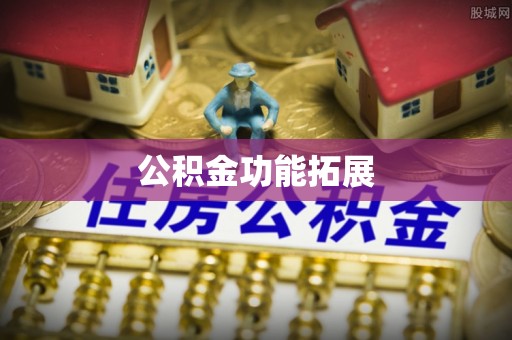 邵武公积金功能拓展
