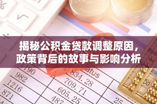 邵武揭秘公积金贷款调整原因，政策背后的故事与影响分析