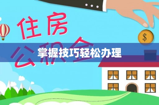 邵武掌握技巧轻松办理