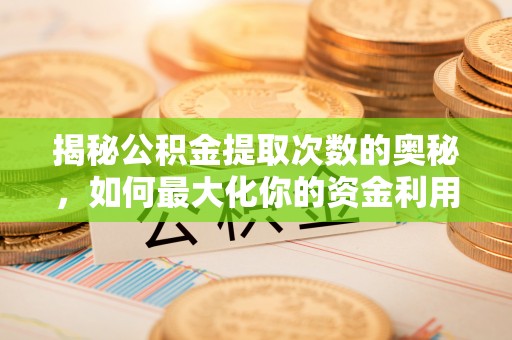 邵武揭秘公积金提取次数的奥秘，如何最大化你的资金利用？