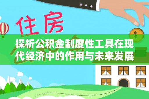 邵武探析公积金制度性工具在现代经济中的作用与未来发展趋势