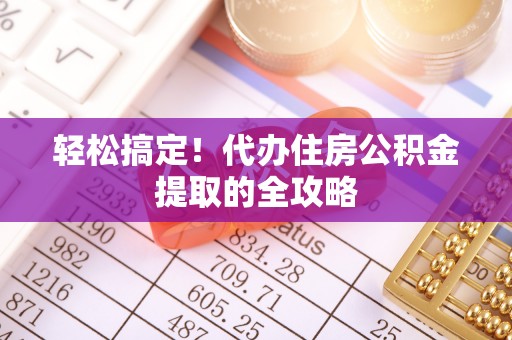 邵武轻松搞定！代办住房公积金提取的全攻略