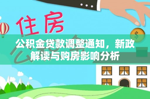 邵武公积金贷款调整通知，新政解读与购房影响分析