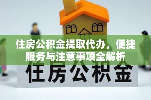 邵武住房公积金提取代办，便捷服务与注意事项全解析