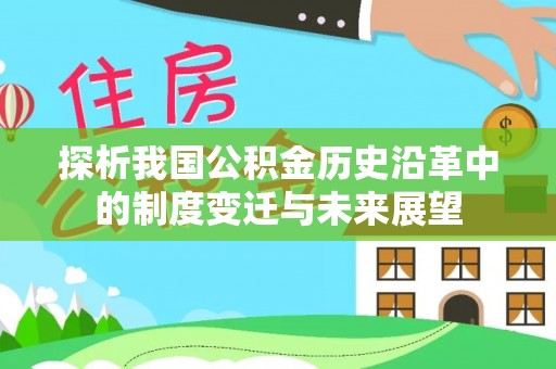 邵武探析我国公积金历史沿革中的制度变迁与未来展望