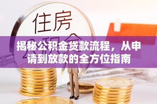 邵武揭秘公积金贷款流程，从申请到放款的全方位指南