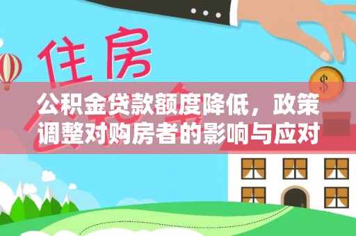 邵武公积金贷款额度降低，政策调整对购房者的影响与应对策略