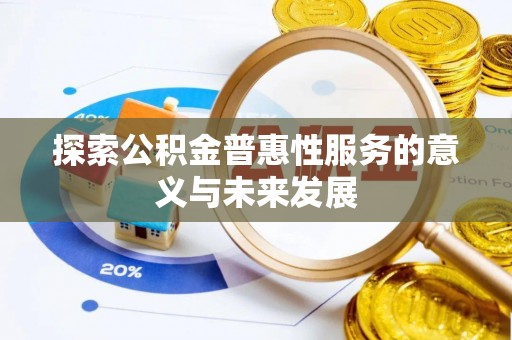 邵武探索公积金普惠性服务的意义与未来发展