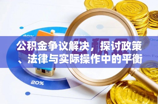 邵武公积金争议解决，探讨政策、法律与实际操作中的平衡之道