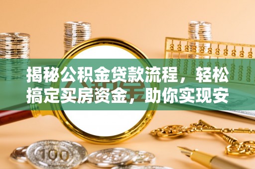 邵武揭秘公积金贷款流程，轻松搞定买房资金，助你实现安居梦想