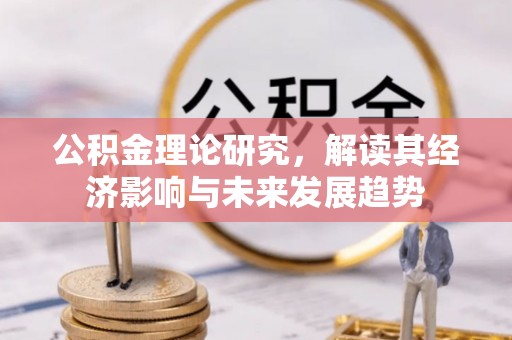 邵武公积金理论研究，解读其经济影响与未来发展趋势