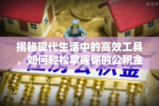 邵武揭秘现代生活中的高效工具，如何轻松掌握你的公积金查询方式