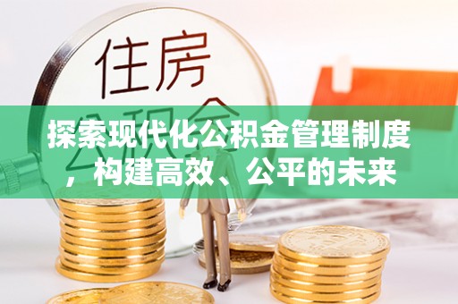 邵武探索现代化公积金管理制度，构建高效、公平的未来