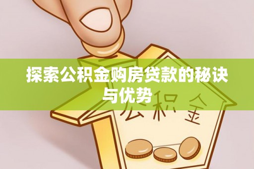 邵武探索公积金购房贷款的秘诀与优势