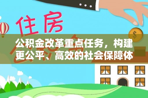 邵武公积金改革重点任务，构建更公平、高效的社会保障体系