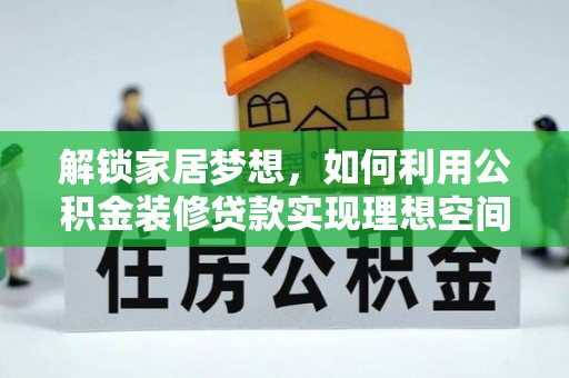 邵武解锁家居梦想，如何利用公积金装修贷款实现理想空间