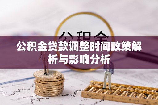 邵武公积金贷款调整时间政策解析与影响分析