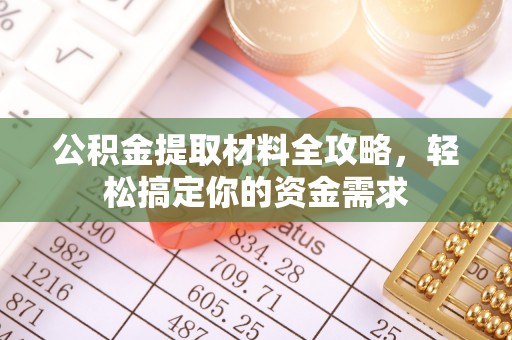 邵武公积金提取材料全攻略，轻松搞定你的资金需求