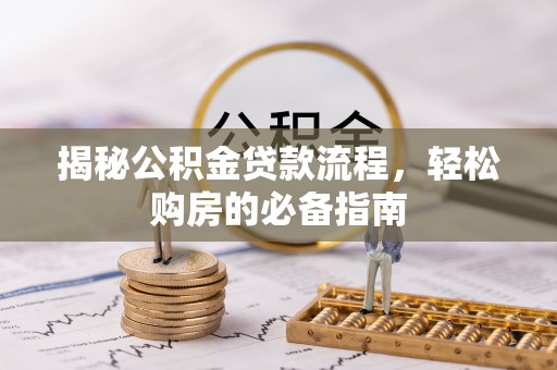 邵武揭秘公积金贷款流程，轻松购房的必备指南