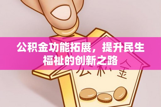 邵武公积金功能拓展，提升民生福祉的创新之路