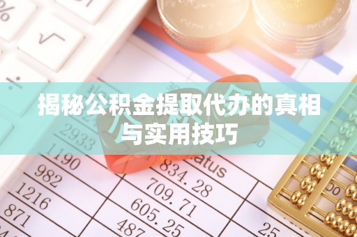 邵武揭秘公积金提取代办的真相与实用技巧