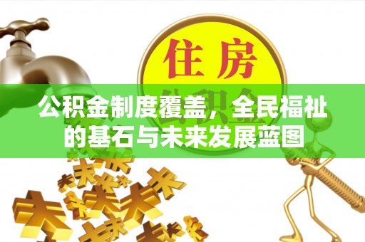 邵武公积金制度覆盖，全民福祉的基石与未来发展蓝图